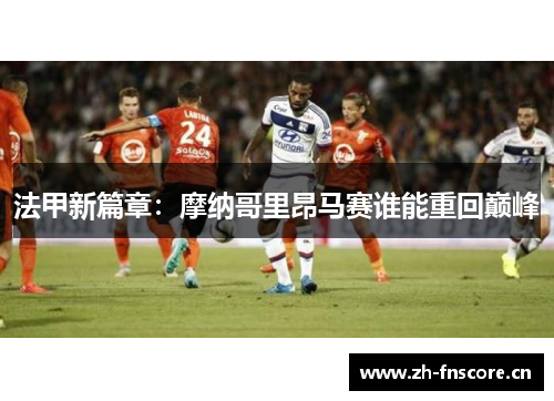 法甲新篇章：摩纳哥里昂马赛谁能重回巅峰