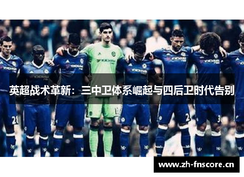 英超战术革新：三中卫体系崛起与四后卫时代告别