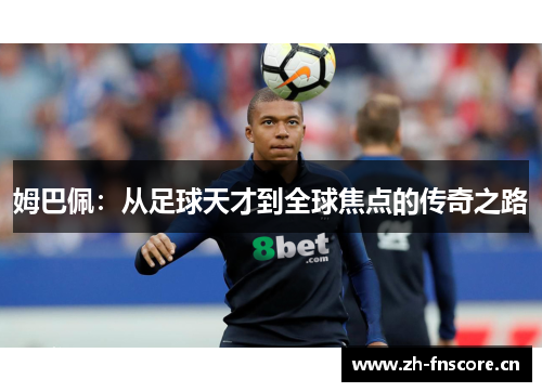 姆巴佩：从足球天才到全球焦点的传奇之路