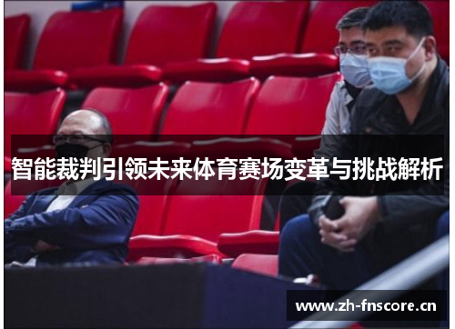 智能裁判引领未来体育赛场变革与挑战解析