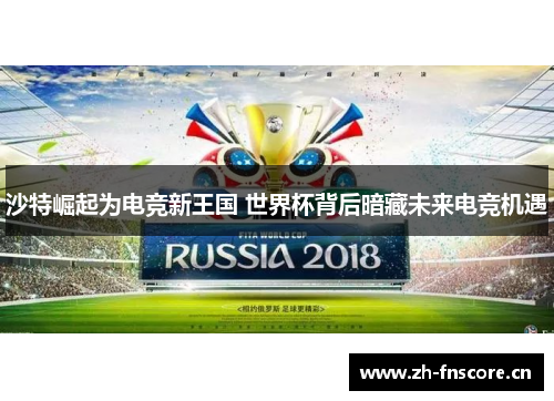 沙特崛起为电竞新王国 世界杯背后暗藏未来电竞机遇