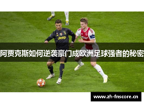 阿贾克斯如何逆袭豪门成欧洲足球强者的秘密