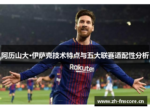 阿历山大·伊萨克技术特点与五大联赛适配性分析