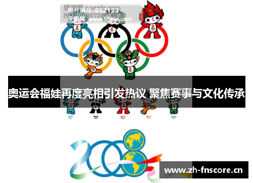奥运会福娃再度亮相引发热议 聚焦赛事与文化传承