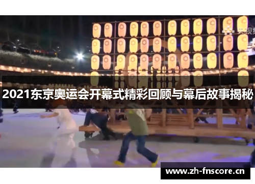 2021东京奥运会开幕式精彩回顾与幕后故事揭秘